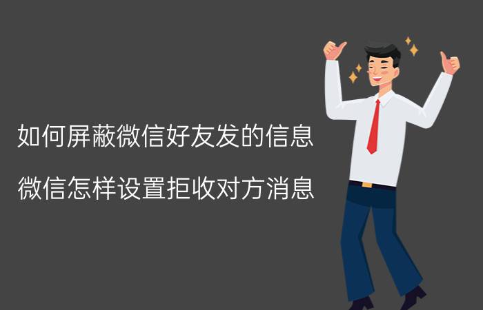 如何屏蔽微信好友发的信息 微信怎样设置拒收对方消息？